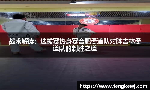 战术解读：选拔赛热身赛合肥柔道队对阵吉林柔道队的制胜之道