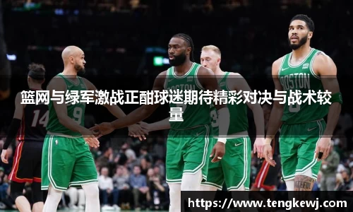 篮网与绿军激战正酣球迷期待精彩对决与战术较量